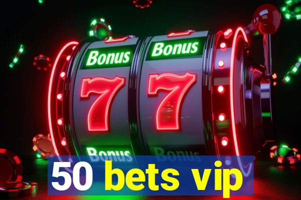 50 bets vip